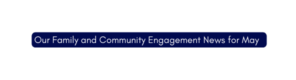 Our Family and Community Engagement News for May